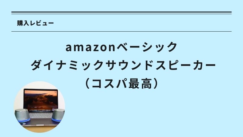 【購入レビュー】amazonベーシック ダイナミックサウンドスピーカー（コスパ最高）