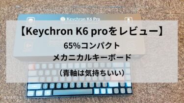 【Keychron K6 proをレビュー】65%コンパクト・メカニカルキーボードの選び方（青軸は気持ちいい）